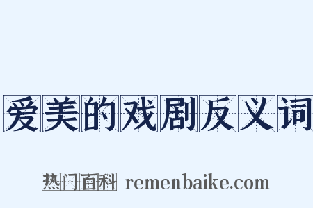 爱美的戏剧反义词是什么意思的图片